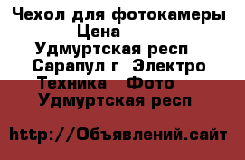 Чехол для фотокамеры › Цена ­ 120 - Удмуртская респ., Сарапул г. Электро-Техника » Фото   . Удмуртская респ.